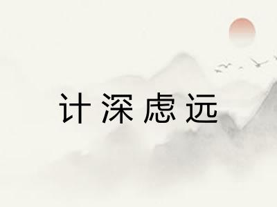 计深虑远 计深虑远