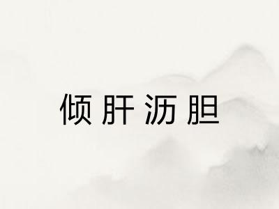 倾肝沥胆 倾肝沥胆