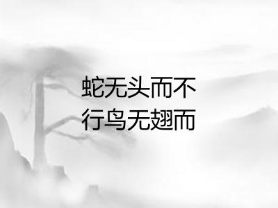 蛇无头而不行鸟无翅而不飞 蛇无头而不行鸟无翅而不飞