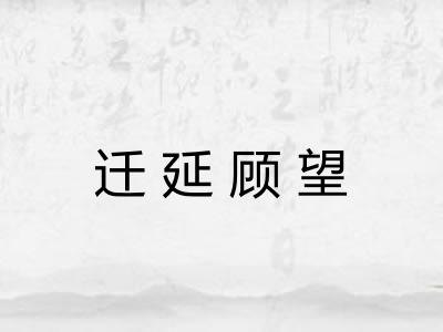 迁延顾望 迁延顾望