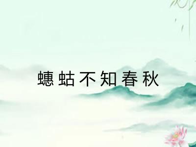 蟪蛄不知春秋 蟪蛄不知春秋