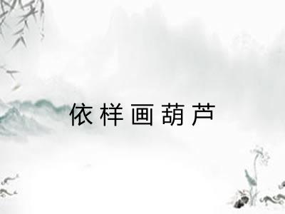 依样画葫芦 依样画葫芦