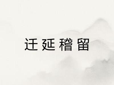 迁延稽留 迁延稽留