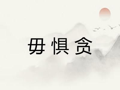 毋惧贪