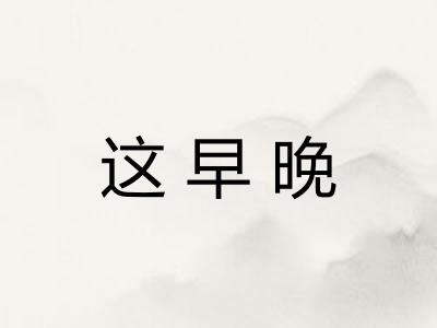 这早晚 这早晚