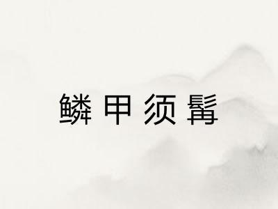 鳞甲须髯 鳞甲须髯