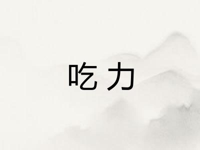 吃力 吃力