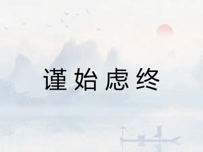 谨始虑终 谨始虑终