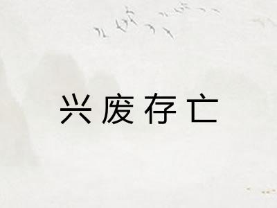 兴废存亡 兴废存亡