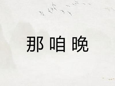 那咱晚