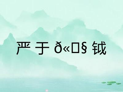 严于𫓧钺