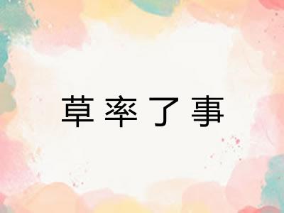 草率了事 草率了事