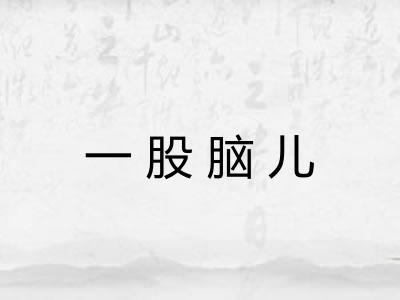 一股脑儿 一股脑儿