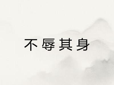 不辱其身 不辱其身