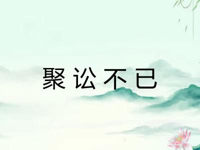 聚讼不已 聚讼不已