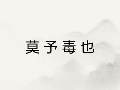 莫予毒也 莫予毒也