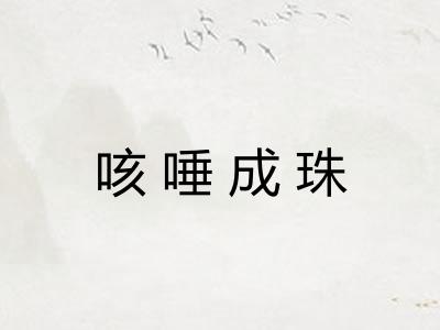 咳唾成珠 咳唾成珠