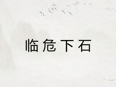 临危下石 临危下石
