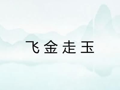 飞金走玉 飞金走玉