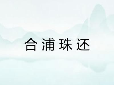 合浦珠还 合浦珠还