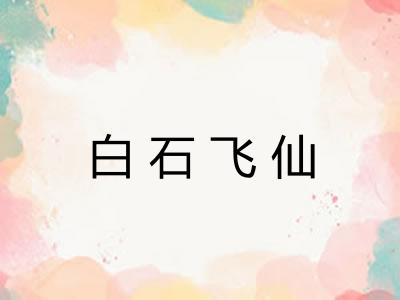 白石飞仙 白石飞仙