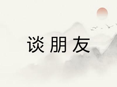 谈朋友