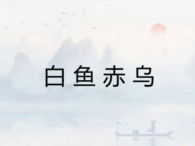 白鱼赤乌 白鱼赤乌