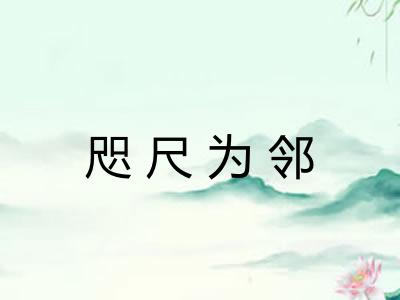 咫尺为邻 咫尺为邻