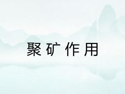 聚矿作用