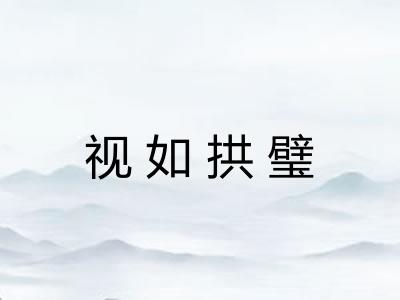 视如拱璧 视如拱璧