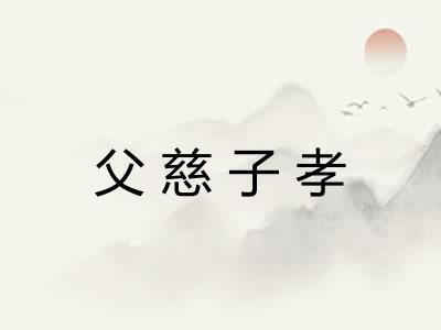 父慈子孝 父慈子孝