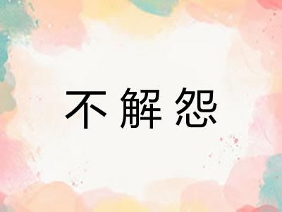 不解怨 不解怨
