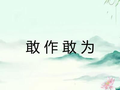 敢作敢为 敢作敢为