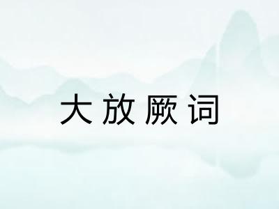 大放厥词