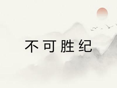 不可胜纪 不可胜纪