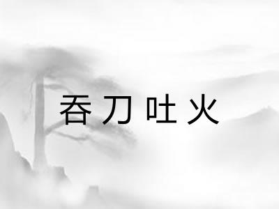 吞刀吐火 吞刀吐火
