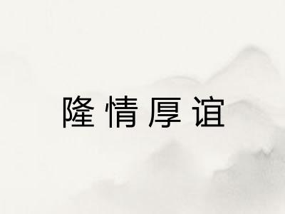 隆情厚谊