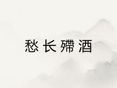 愁长殢酒 愁长殢酒