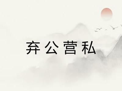 弃公营私 弃公营私