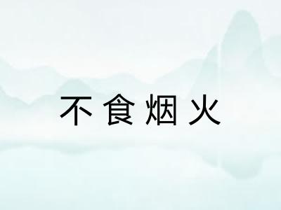 不食烟火 不食烟火