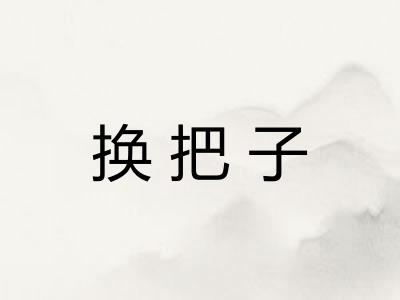 换把子 换把子