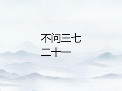 不问三七二十一 不问三七二十一