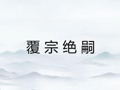 覆宗绝嗣 覆宗绝嗣