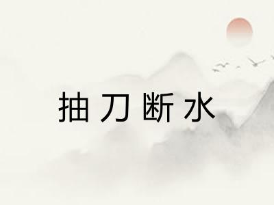 抽刀断水 抽刀断水