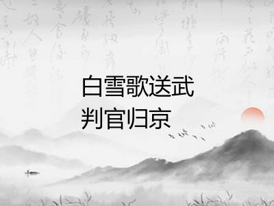白雪歌送武判官归京 白雪歌送武判官归京