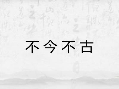 不今不古