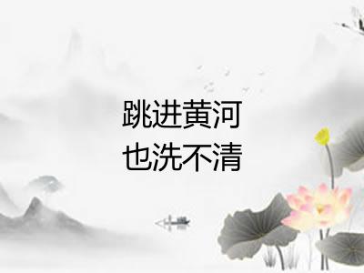 跳进黄河也洗不清