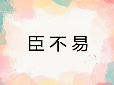 臣不易