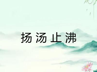 扬汤止沸 扬汤止沸