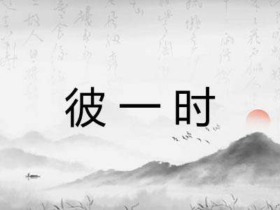 彼一时 彼一时